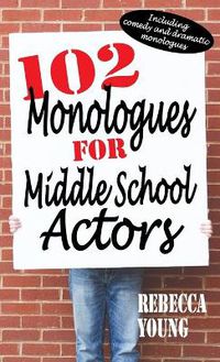 Cover image for 102 Monologues for Middle School Actors: Including Comedy and Dramatic Monologues