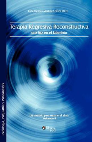 Cover image for Terapia Regresiva Reconstructiva: Una Luz En El Laberinto. Un Metodo Para Reparar El Alma. Volumen II