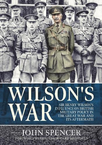 Cover image for Wilson'S War: Sir Henry Wilson's Influence on British Military Policy in the Great War and its Aftermath