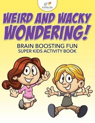 Weird and Wacky Wondering! Brain Boosting Fun Super Kids Activity Book