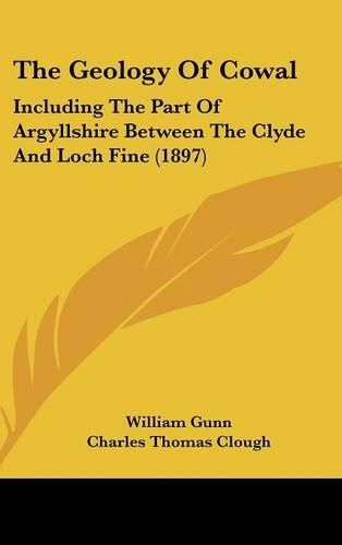 The Geology of Cowal: Including the Part of Argyllshire Between the Clyde and Loch Fine (1897)