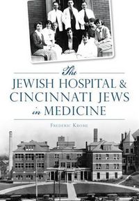 Cover image for The Jewish Hospital & Cincinnati Jews in Medicine