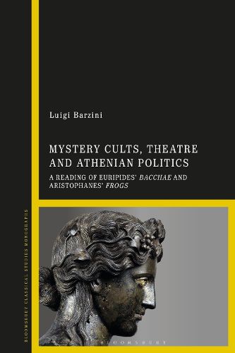 Cover image for Mystery Cults, Theatre and Athenian Politics: A Reading of Euripides' Bacchae and Aristophanes' Frogs