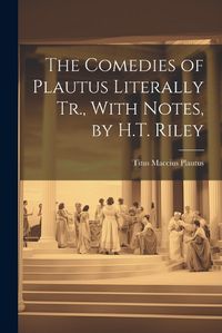 Cover image for The Comedies of Plautus Literally Tr., With Notes, by H.T. Riley