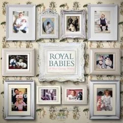 Royal Babies: A Heir Raising History