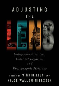 Cover image for Adjusting the Lens: Indigenous Activism, Colonial Legacies, and Photographic Heritage