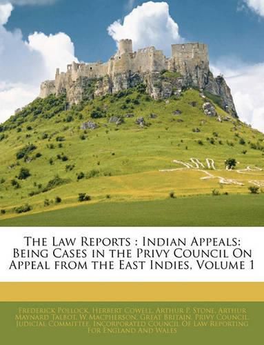 Cover image for The Law Reports: Indian Appeals: Being Cases in the Privy Council On Appeal from the East Indies, Volume 1