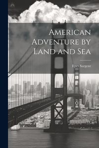 Cover image for American Adventure by Land and Sea