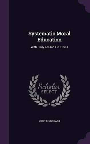 Cover image for Systematic Moral Education: With Daily Lessons in Ethics