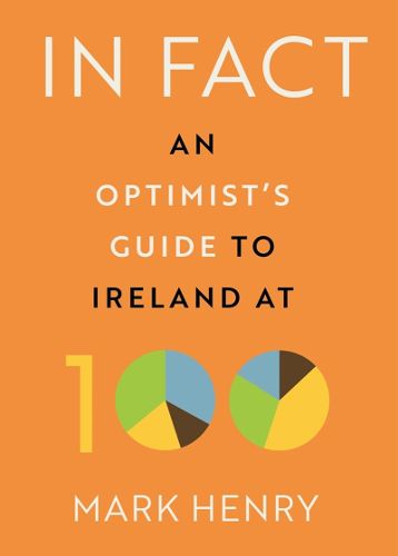 Cover image for In Fact: An Optimist's Guide to Ireland at 100