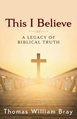 This I Believe: A Legacy of Biblical Truth