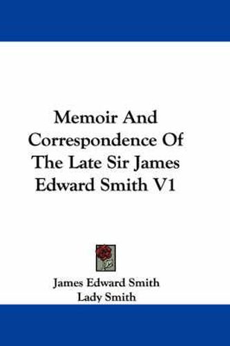 Cover image for Memoir and Correspondence of the Late Sir James Edward Smith V1