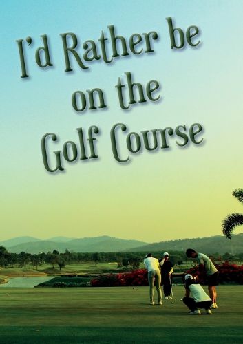 Cover image for I'd Rather be on the Golf Course