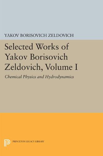 Cover image for Selected Works of Yakov Borisovich Zeldovich, Volume I: Chemical Physics and Hydrodynamics