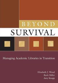 Cover image for Beyond Survival: Managing Academic Libraries in Transition