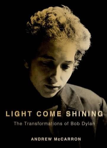 Cover image for Light Come Shining: The Transformations of Bob Dylan