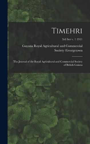 Cover image for Timehri: the Journal of the Royal Agricultural and Commercial Society of British Guiana; 3rd ser v. 1 1911