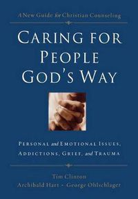 Cover image for Caring for People God's Way: Personal and Emotional Issues, Addictions, Grief, and Trauma