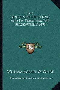 Cover image for The Beauties of the Boyne, and Its Tributary, the Blackwater (1849)