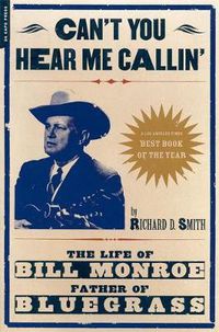 Cover image for Can't You Hear Me Callin': The Life of Bill Monroe, Father of Bluegrass