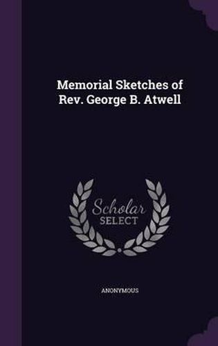 Memorial Sketches of REV. George B. Atwell