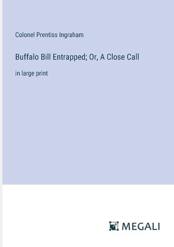 Cover image for Buffalo Bill Entrapped; Or, A Close Call