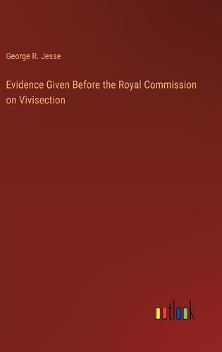 Cover image for Evidence Given Before the Royal Commission on Vivisection