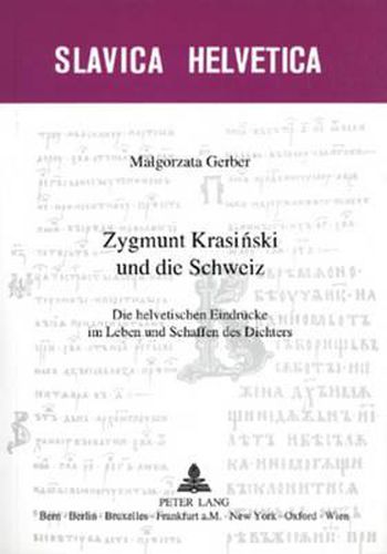 Zygmunt Krasi&#324;ski Und Die Schweiz: Die Helvetischen Eindruecke Im Leben Und Schaffen Des Dichters