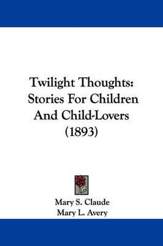 Cover image for Twilight Thoughts: Stories for Children and Child-Lovers (1893)