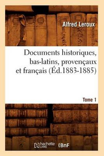 Documents Historiques, Bas-Latins, Provencaux Et Francais: Tome 1 (Ed.1883-1885)