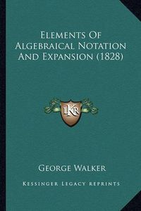 Cover image for Elements of Algebraical Notation and Expansion (1828)