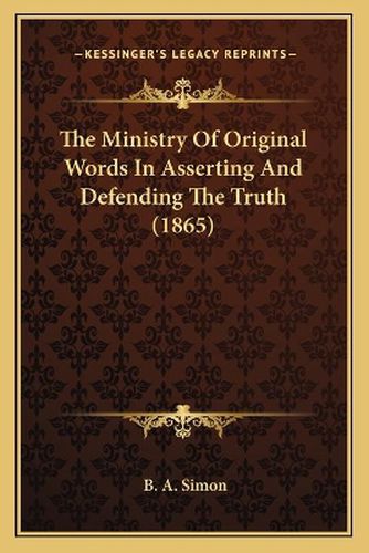 Cover image for The Ministry of Original Words in Asserting and Defending the Truth (1865)