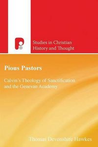 Cover image for Pious Pastors: Calvins Theology of Sanctification and the Genevan Academy