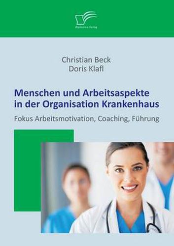 Cover image for Menschen und Arbeitsaspekte in der Organisation Krankenhaus: Fokus Arbeitsmotivation, Coaching, Fuhrung