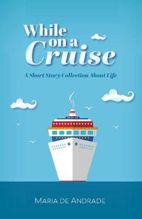 Cover image for While on a Cruise: A Short Story Collection About Life