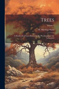 Cover image for Trees; a Handbook of Forest-botany for the Woodlands and the Laboratory; Volume 1