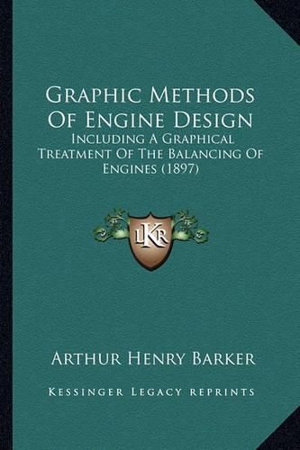 Cover image for Graphic Methods of Engine Design: Including a Graphical Treatment of the Balancing of Engines (1897)