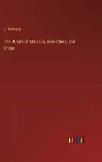 Cover image for The Straits of Malacca, Indo-China, and China