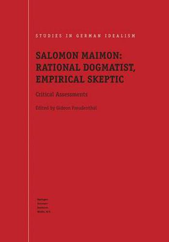 Salomon Maimon: Rational Dogmatist, Empirical Skeptic: Critical Assessments