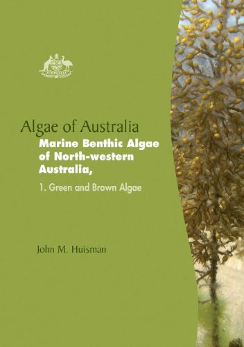 Algae of Australia: Marine Benthic Algae of North-western Australia 1: Green and Brown Algae