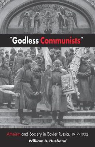 Cover image for Godless Communists: Atheism and Society in Soviet Russia, 1917-1932