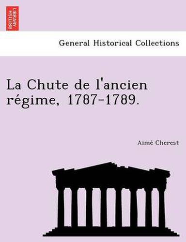 Cover image for La Chute de L'Ancien Re Gime, 1787-1789.