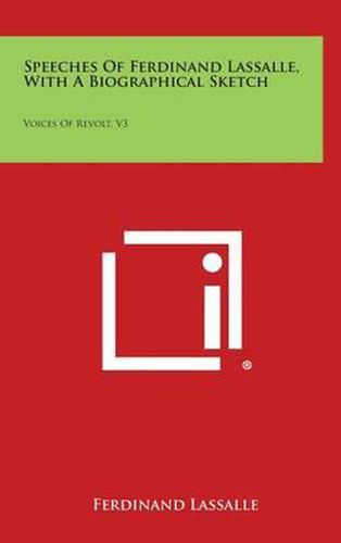 Speeches of Ferdinand Lassalle, with a Biographical Sketch: Voices of Revolt, V3