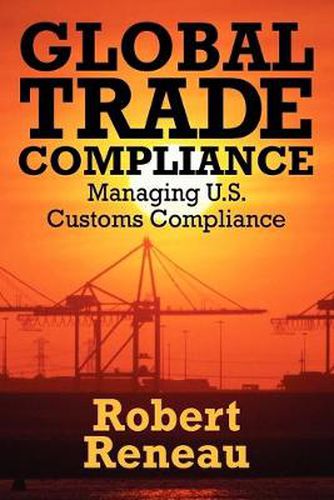 Cover image for Global Trade Compliance: Managing U.S. Customs Compliance