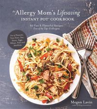 Cover image for An Allergy Mom's Lifesaving Instant Pot Cookbook: 60 Fast and Flavorful Recipes Free of the Top 8 Allergens