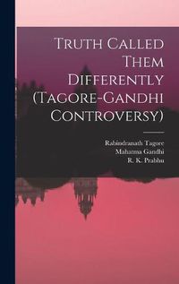 Cover image for Truth Called Them Differently (Tagore-Gandhi Controversy)