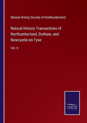 Cover image for Natural History Transactions of Northumberland, Durham, and Newcastle-on-Tyne: Vol. X