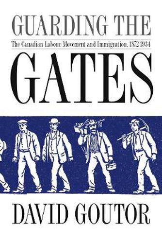 Cover image for Guarding the Gates: The Canadian Labour Movement and Immigration, 1872-1934