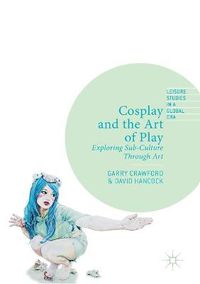 Cover image for Cosplay and the Art of Play: Exploring Sub-Culture Through Art