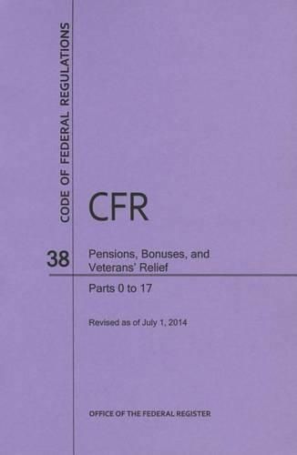 Cover image for Code of Federal Regulations Title 38, Pensions, Bonuses and Veterans' Relief, Parts 0-17, 2014